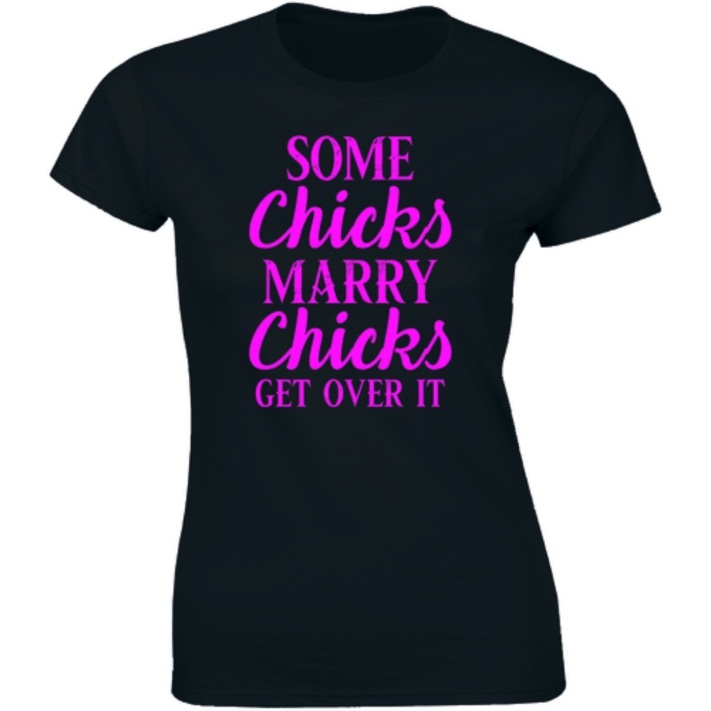 Some Chicks Marry Chicks Get Over It T-shirt Tee